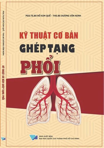 Kỹ thuật cơ bản ghép tạng phổi - nguồn tư liệu quý về đề tài ghép tạng phổi của Việt Nam